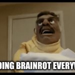 Brainrot everywhere | ME FINDING BRAINROT EVERYWHERE | image tagged in gifs,oh no | made w/ Imgflip video-to-gif maker