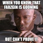 meme | WHEN YOU KNOW THAT FARZGIN IS GOONING; BUT CAN'T PROVE IT | image tagged in doakes | made w/ Imgflip meme maker