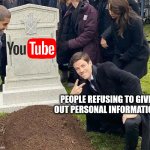 R.I.P. Youtube | PEOPLE REFUSING TO GIVE
OUT PERSONAL INFORMATION | image tagged in peace sign tombstone | made w/ Imgflip meme maker