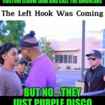 Funny | I WAS WAITING FOR LITTLE DUDE TO HEADBUTT THE NOSE, LEFT HOOK THE RIBS, CUSTOM ELBOW JANK AND CALL THE AMBOLANS; BUT NO... THEY JUST PURPLE DISCO DANCED THE DAY AWAY | image tagged in funny | made w/ Imgflip meme maker