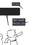 NOT WHAT I'M CALLED
