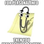 Clippy | IF YOU ASK FOR PERSONAL INFO; THEN YOU  VIOLATE HIPPA AS WELL | image tagged in clippy | made w/ Imgflip meme maker