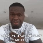 What you saying fuck me for