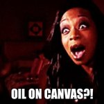 Oil On Canvas?! | OIL ON CANVAS?! | image tagged in beyonc tiffany pollard | made w/ Imgflip meme maker