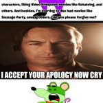 Me Ruining A Fill In Meme #220 | I ACCEPT YOUR APOLOGY NOW CRY | image tagged in ruin this fill in meme 220 | made w/ Imgflip meme maker