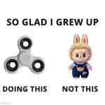 So glad I grew up doing this | image tagged in so glad i grew up doing this,fidget spinner,labubu,toys,memes,so true memes | made w/ Imgflip meme maker