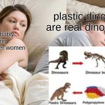 I cant believe it!!! | plastic dinosaurs are real dinosaurs... he's probably thinking about another women | image tagged in memes,i bet he's thinking about other women | made w/ Imgflip meme maker