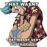 That wasn’t very super of you