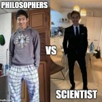 Philosophers vs Scientist be like | PHILOSOPHERS; VS; SCIENTIST | image tagged in pajama vs suit | made w/ Imgflip meme maker