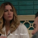 Ew no David