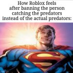 free schlep | How Roblox feels after banning the person catching the predators instead of the actual predators: | image tagged in superman starman meme | made w/ Imgflip meme maker