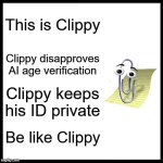 Spread the word from Clippy! | This is Clippy; Clippy disapproves AI age verification; Clippy keeps his ID private; Be like Clippy | image tagged in memes,be like bill,be like clippy,clippy,youtube,united kingdom | made w/ Imgflip meme maker
