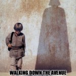 Me and my shadow | ME AND MY SHADOW; WALKING DOWN THE AVENUE  AVENUE  AVENUE AVENUE | image tagged in anakin shadow | made w/ Imgflip meme maker