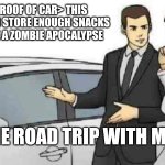 Wanna take it for a spin | <SLAPS ROOF OF CAR> THIS BAD BOY CAN STORE ENOUGH SNACKS TO SURVIVE A ZOMBIE APOCALYPSE; #PUPMOMLEAH; ...OR ONE ROAD TRIP WITH MY KIDS. | image tagged in funny,kids,dad,funny memes | made w/ Imgflip meme maker