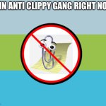JOIN THE ANTI CLIPPY GANG IF YOU HATE CLIPPY | JOIN ANTI CLIPPY GANG RIGHT NOW | image tagged in anti clippy,clippy,anti cringe,flag | made w/ Imgflip meme maker