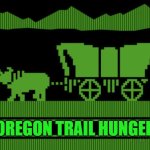 Oregon Trail Blank | OREGON TRAIL HUNGER | image tagged in oregon trail blank | made w/ Imgflip meme maker