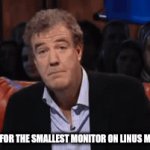 Linus Tech Tips Meme: Sony XEL-1 | ME LOOKING FOR THE SMALLEST MONITOR ON LINUS MEDIA GROUP: | image tagged in gifs,jeremy clarkson laughing,linus,monitor | made w/ Imgflip video-to-gif maker