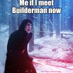TRAITOR! | Me if I meet Builderman now | image tagged in kylo ren traitor,schlep,roblox,free schlep,freeschlep,sequels are boring | made w/ Imgflip meme maker