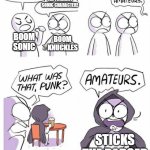 Who truly is the funniest Sonic character? | I'M THE FUNNIEST SONIC CHARACTER. NO WAY! I'M THE FUNNIEST SONIC CHARACTER! BOOM SONIC; BOOM KNUCKLES; STICKS THE BADGER | image tagged in amateurs | made w/ Imgflip meme maker