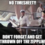 NO TIMESHEET!  NOT TICKET! | NO TIMESHEET!! DON'T FORGET AND GET 
THROWN OFF THE ZEPPLIN! | image tagged in indiana jones no ticket,no timesheet,timesheet funny,timesheet reminder,harrison ford | made w/ Imgflip meme maker