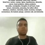 adverts be like | Side affects include: nasuea, headaches, dry mouth, dementia, runny nose, diarhea, blood loss, rashes, cramps, ligma, hypothermea, dementia, cancer, heart problems, kidney problems, dementia, constipation, thoughts of self harm, brain tumors, demnentia, poisoning, the wither effect, blindness, deafness, dementia, death, insomnia, menigitis, coronaviryus, the bubonic plauge, common cold, and dementia. | image tagged in gifs,funny,memes,dementia | made w/ Imgflip video-to-gif maker