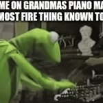 Piano | 5YO ME ON GRANDMAS PIANO MAKING THE MOST FIRE THING KNOWN TO MAN | image tagged in gifs,funny,memes,relatable,kermit the frog | made w/ Imgflip video-to-gif maker