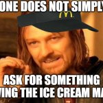 One Does Not Simply Meme | ONE DOES NOT SIMPLY; ASK FOR SOMETHING INVOLVING THE ICE CREAM MACHINE | image tagged in memes,one does not simply,mcdonalds,ice cream,boromir,lord of the rings | made w/ Imgflip meme maker