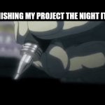 i can get credit right | ME FINISHING MY PROJECT THE NIGHT ITS DUE | image tagged in gifs,memes,funny | made w/ Imgflip video-to-gif maker