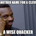 Roll Safe Think About It | WHAT'S ANOTHER NAME FOR A CLEVER DUCK? A WISE QUACKER | image tagged in memes,roll safe think about it | made w/ Imgflip meme maker