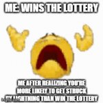 Winning the lottery | ME: WINS THE LOTTERY; ME AFTER REALIZING YOU'RE MORE LIKELY TO GET STRUCK BY LIGHTNING THAN WIN THE LOTTERY | image tagged in gifs,lottery,lightning | made w/ Imgflip video-to-gif maker