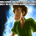 No cell phones allowed during school time?  For real? | WHEN MIDDLE SCHOOL AND HIGH SCHOOLERS FIND OUT THAT THEIR SCHOOL HAS A “NO CELL PHONES ALLOWED” DURING SCHOOL POLICY. | image tagged in ultra instinct shaggy,shaggy,cell phone,smartphone,school meme,first day of school | made w/ Imgflip meme maker