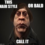 This Hair Style or Bald Call It | THIS HAIR STYLE; OR BALD; CALL IT | image tagged in call it | made w/ Imgflip meme maker
