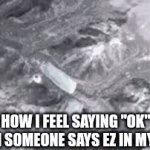 This title has nothing to do with the meme below: | HOW I FEEL SAYING "OK" WHEN SOMEONE SAYS EZ IN MY FACE | image tagged in gifs,how i feel | made w/ Imgflip video-to-gif maker