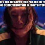 died from a default | WHEN YOU ARE A LEVEL 1000 PRO AND DIE TO A LEVEL 1 NOOB DEFAULT IN FORTNITE IN FRONT OF YOUR FRIENDS | image tagged in nam-gyu gets tricked by minsu | made w/ Imgflip meme maker