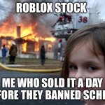 Disaster Girl | ROBLOX STOCK; ME WHO SOLD IT A DAY BEFORE THEY BANNED SCHLEP | image tagged in memes,disaster girl | made w/ Imgflip meme maker
