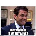 Oopsie fartie | THAT MOMENT IT WASN'T A FART. | image tagged in steve carell | made w/ Imgflip meme maker