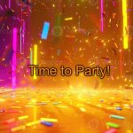 Party | Time to Party! | image tagged in party | made w/ Imgflip meme maker