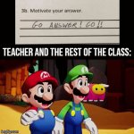 Don't blame me, Guys. | Teacher and the Rest of the class: | image tagged in gifs,answer | made w/ Imgflip video-to-gif maker
