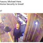 Vsauce Meme Looking At Camera | Hey Vsauce, Michael Here.
Your Home Security Is Great! Or Is It? | image tagged in vsauce looking at camera,memes,funny,vsauce | made w/ Imgflip meme maker