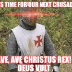 Raahhhh | IT IS TIME FOR OUR NEXT CRUSADE!! AVE, AVE CHRISTUS REX!
DEUS VULT | image tagged in growing stronger crusader | made w/ Imgflip meme maker