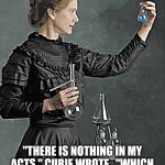 Not Diminished | "THERE IS NOTHING IN MY ACTS," CURIE WROTE , "WHICH OBLIGES ME TO FEEL DIMINISHED." | image tagged in marie curie | made w/ Imgflip meme maker
