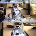 Bad Pun Dog | Where do bad rainbows go? To prism. It's a light sentence, but it gives them time to reflect. | image tagged in memes,bad pun dog | made w/ Imgflip meme maker