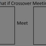What if Crossover Meeting Meme