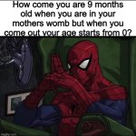 A person who thinks all the time has nothing but thoughts | How come you are 9 months old when you are in your mothers womb but when you come out your age starts from 0? | image tagged in spiderman sitting in chair,memes,funny,thinking | made w/ Imgflip meme maker