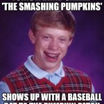 Bad Luck Brian | JOINS A BAND CALLED 'THE SMASHING PUMPKINS'; SHOWS UP WITH A BASEBALL BAT TO THE PUMPKIN PATCH | image tagged in memes,bad luck brian,ai meme,ai generated | made w/ Imgflip meme maker