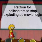 Lisa Simpson's Presentation | Petition for helicopters to stop exploding as movie logic | image tagged in lisa simpson's presentation | made w/ Imgflip meme maker