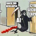 END GAME | BACK END DEVELOPER; CYBER SECURITY EXPERT; FRONT END DEVELOPER; AI | image tagged in grim reaper knocking door | made w/ Imgflip meme maker