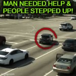 Thank you to all good people who help others in need! | MAN NEEDED HELP & 
PEOPLE STEPPED UP! | image tagged in gifs,good job,good people,psa,help,happy ending | made w/ Imgflip video-to-gif maker