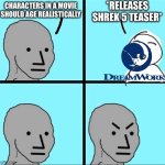 NPC Meme | *RELEASES SHREK 5 TEASER*; CHARACTERS IN A MOVIE SHOULD AGE REALISTICALLY | image tagged in npc meme | made w/ Imgflip meme maker