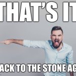 Back to the stone age